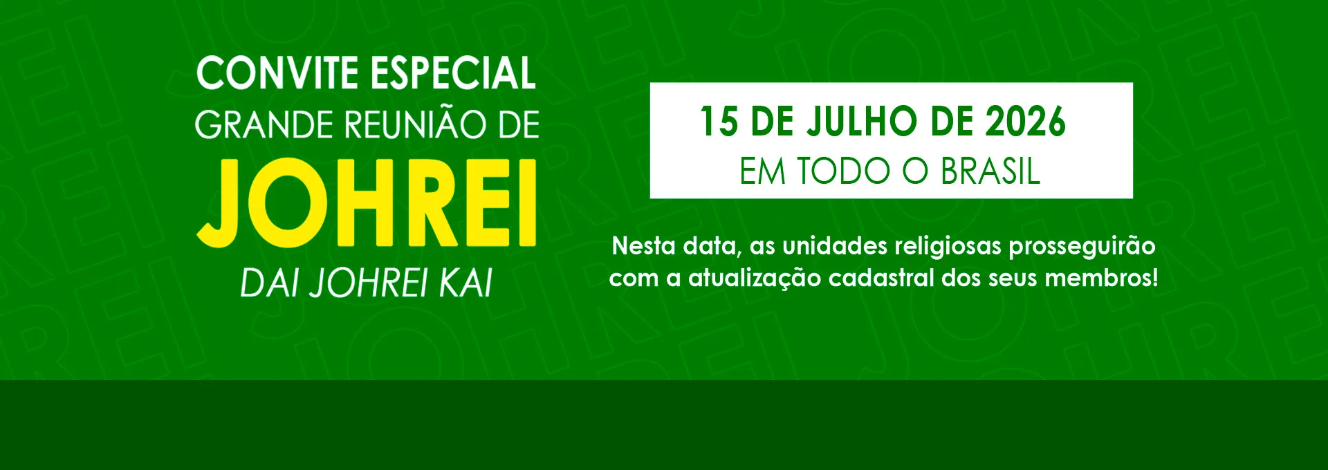 Grande Reunião de Johrei - Dai Johrei Kai

15 de julho... agende esta data!

Neste momento em que o mundo atravessa grandes purificações e que as pessoas passam por tantos sofrimentos, unidos ao sentimento de Meishu-Sama de canalizar a Luz Divina e de levar a salvação ao maior número de pessoas, realizaremos no próximo dia 15 de julho um Dai Johrei Kai, uma grande reunião de Johrei, em todas as unidades religiosas do Brasil simultaneamente.

Participe deste grande movimento de luz e de amor altruísta!

Acesse o aplicativo ou site da IMMB e veja os endereços das unidades religiosas do Brasil: messianica.org.br/nossas-unidades
