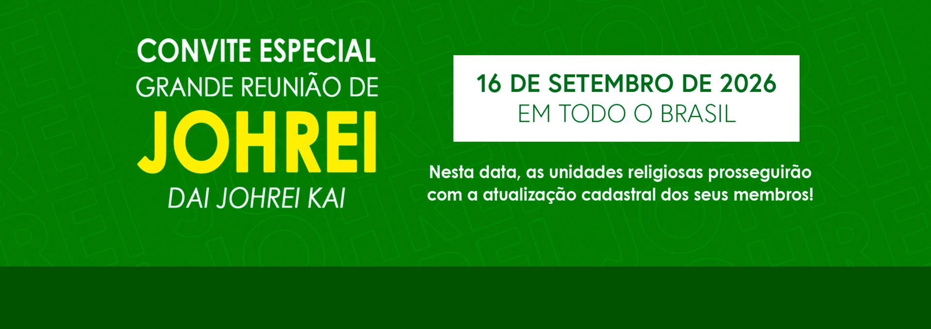Grande Reunião de Johrei - Dai Johrei Kai

16 setembro... agende esta data!

Neste momento em que o mundo atravessa grandes purificações e que as pessoas passam por tantos sofrimentos, unidos ao sentimento de Meishu-Sama de canalizar a Luz Divina e de levar a salvação ao maior número de pessoas, realizaremos no próximo dia 11 de março um Dai Johrei Kai, uma grande reunião de Johrei, em todas as unidades religiosas do Brasil simultaneamente.

Participe deste grande movimento de luz e de amor altruísta!

Acesse o aplicativo ou site da IMMB e veja os endereços das unidades religiosas do Brasil: messianica.org.br/nossas-unidades